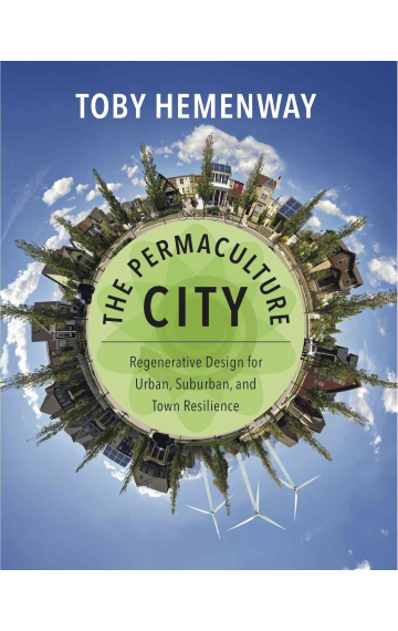 The Permaculture City: Regenerative Design for Urban, Suburban, and Town Resilience